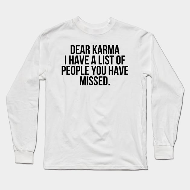 Dear Karma I have a list of people you missed Long Sleeve T-Shirt by StraightDesigns